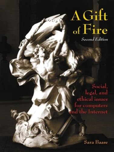 A Gift of Fire: Social, Legal, and Ethical Issues for Computers and the Internet