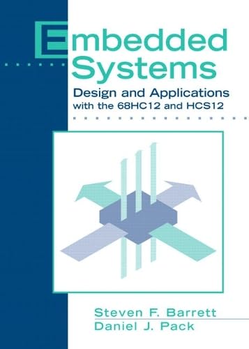 Embedded Systems: Design and Applications with the 68HC12 and HCS12