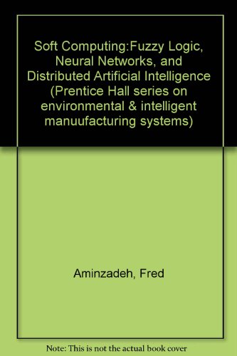 Soft Computing: Fuzzy Logic, Neural Networks, and Distributed Artificial Intelligence (Prentice Hall Series on Environmental and Intelligent Manufac)