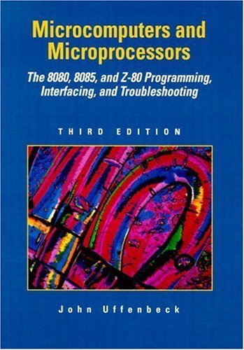 Microcomputers and Microprocessors: The 8080, 8085, and Z-80 Programming, Interfacing, and Troubleshooting