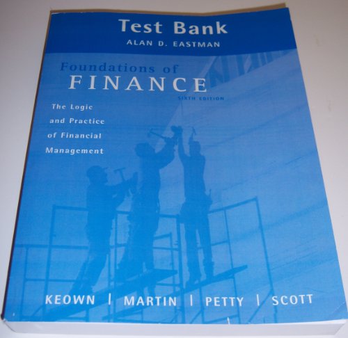 Test Bank to accompany Foundations of Finance: The Logic and Practice of Financial Management 6th Edition by Arthur J. Keown, John D. Martin, J. William Petty, and David F. Scott