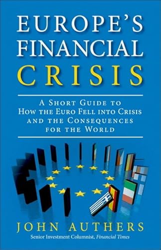Europe's Financial Crisis: A Short Guide to How the Euro Fell into Crisis and the Consequences for the World
