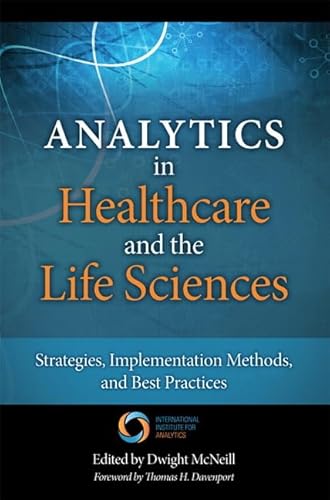Analytics in Healthcare and the Life Sciences: Strategies, Implementation Methods, and Best Practices (FT Press Operations Management)