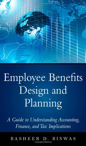 Employee Benefits Design and Planning: A Guide to Understanding Accounting, Finance, and Tax Implications