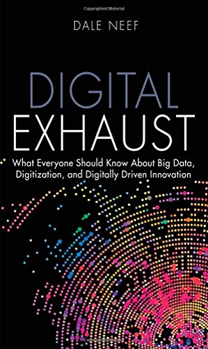 Digital Exhaust: What Everyone Should Know About Big Data, Digitization and Digitally Driven Innovation (FT Press Analytics)