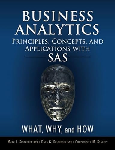 Business Analytics Principles, Concepts, and Applications With SAS: What, Why, and How