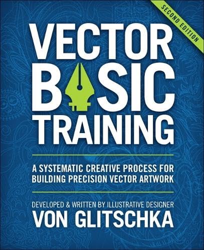 Vector Basic Training: A Systematic Creative Process for Building Precision Vector Artwork (2nd Edition)
