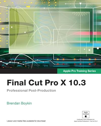 Final Cut Pro X 10.3 - Apple Pro Training Series: Professional Post-Production