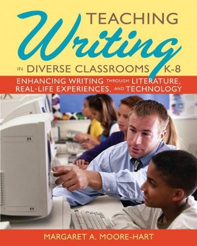 Teaching Writing in Diverse Classrooms, K-8: Enhancing Writing Through Literature, Real-Life Experiences, and Technology