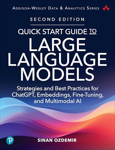 Quick Start Guide to Large Language Models: Strategies and Best Practices for ChatGPT, Embeddings, Fine-Tuning, and Multimodal AI (Addison-Wesley Data & Analytics Series)