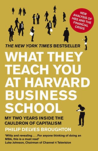 What They Teach You at Harvard Business School My Two Years Inside the Cauldron of Capitalism by Delves Broughton Philip