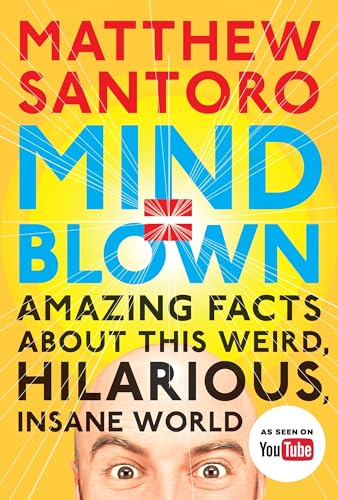 Mind = Blown: Amazing Facts About This Weird, Hilarious, Insane World