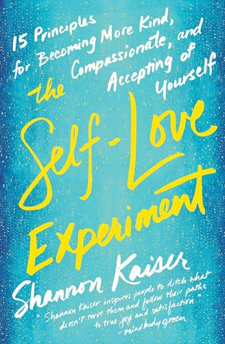 SELF-LOVE EXPERIMENT, THE: Fifteen Principles for Becoming More Kind, Compassionate, and Accepting of Yourself