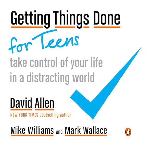 Getting Things Done for Teens: Take Control of Your Life in a Distracting World