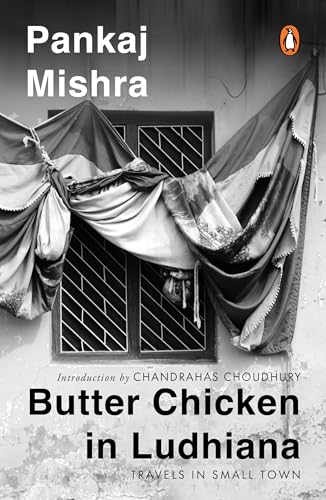 Butter Chicken In Ludhiana: Travels In Small Town India: Now with a New Introduction by Chandrahas Choudhury