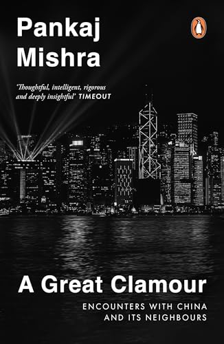A Great Clamour: Encounters with China and Its Neighbours [Paperback] [Sep 29, 2014] Pankaj Mishra