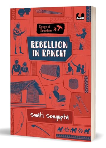 Rebellion in Ranchi (Series: Songs of Freedom): Set in 1915, Ranchi | Explores the Non-Violent Tana Bhagat Movement | Ages 10+
