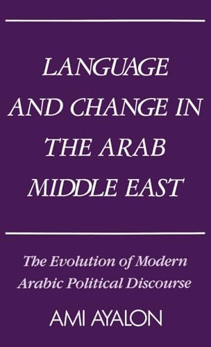 Language and Change in the Arab Middle East: The Evolution of Modern Arabic Political Discourse (Studies in Middle Eastern History)
