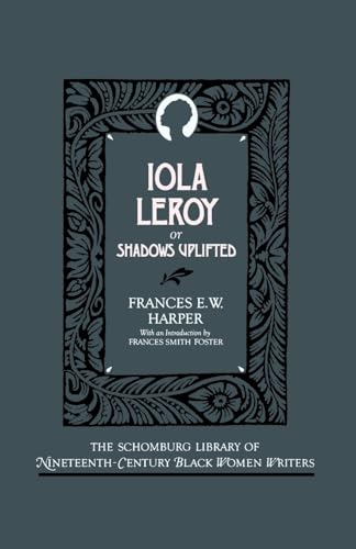 Iola Leroy: Or Shadows Uplifted (The ^ASchomburg Library of Nineteenth-Century Black Women Writers)