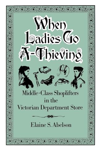 When Ladies Go A-Thieving: Middle-Class Shoplifters in the Victorian Department Store