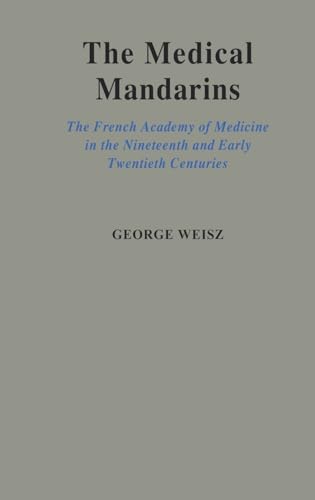 Medical Mandarins: the French Academy of Medicine in the Nineteenth and Early Twentieth Centuries