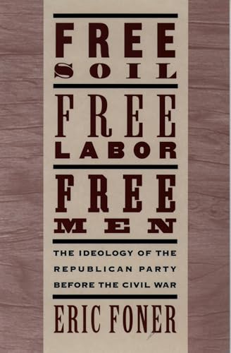 Free Soil, Free Labor, Free Men: The Ideology of the Republican Party before the Civil War: With a new Introductory Essay