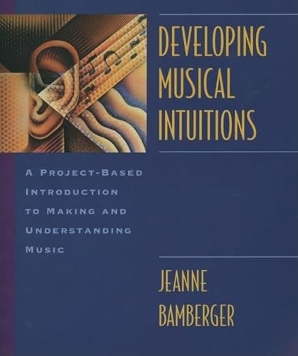 Developing Musical Intuitions: A Project-Based Introduction to Making and Undertanding Music (Developing Musical Intuitions: A Project-based Introduction to Making and Understanding Music)
