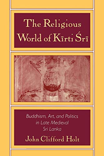 Religious World of Kirti Sri: Buddhism, Art, and Politics of Late Medieval Sri Lanka