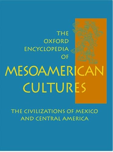 The Oxford Encyclopedia of Mesoamerican Cultures: The Civilizations of Mexico and Central America