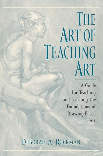 The Art of Teaching Art: A Guide for Teaching and Learning the Foundations of Drawing-Based Art