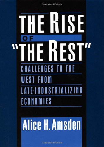 The Rise of "The Rest": Challenges to the West from Late-Industrializing Economies