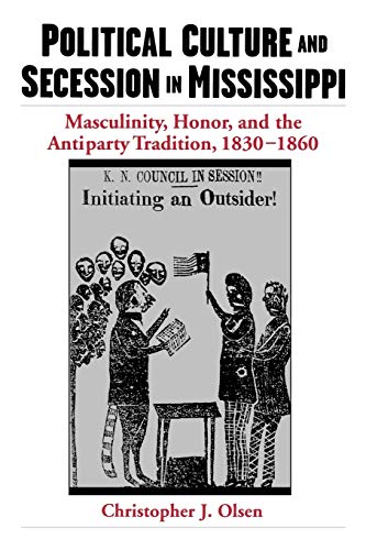Political Culture and Secession in Mississippi: Masculinity, Honor, and the Antiparty Tradition, 1830-1860