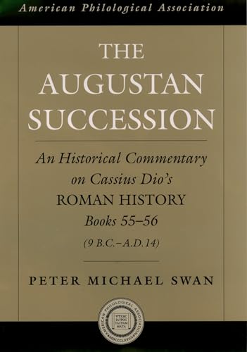 The Augustan Succession: An Historical Commentary on Cassius Dio's Roman History Books 55-56 (9 B.C.-A.D. 14): 47 (Society for Classical Studies American Classical Studies)