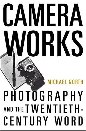 Camera Works: Photography and the Twentieth-Century Word