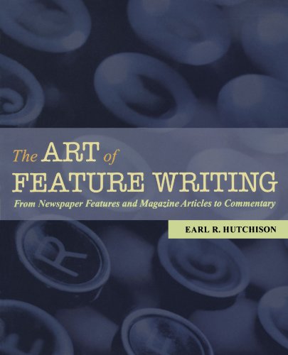 The Art of Feature Writing: From Newspaper Features and Magazine Articles to Commentary