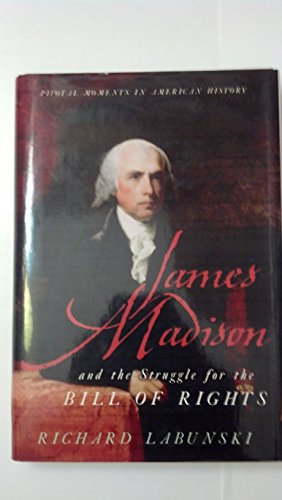 James Madison and the Struggle for the Bill of Rights (Pivotal Moments in American History)
