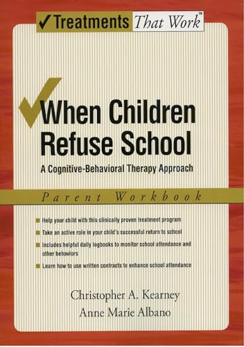 When Children Refuse School: A Cognitive-Behavioral Therapy Approach Parent Workbook (Treatments That Work)