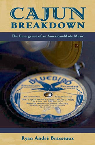 Cajun Breakdown: The Emergence of an American-Made Music (American Musicspheres)