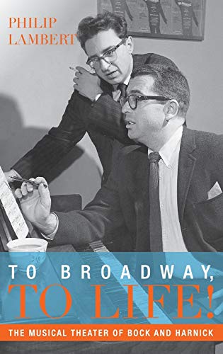 To Broadway, To Life!: The Musical Theater of Bock and Harnick