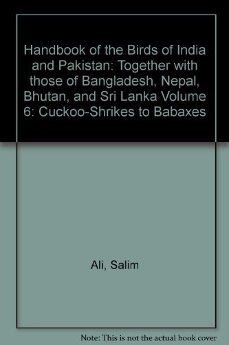 Handbook of the Birds of India and Pakistan: Together With Those of Bangladesh, Nepal, Bhutan and Sri Lanka : Cuckoo-Shrkes to Babaxes: v.6
