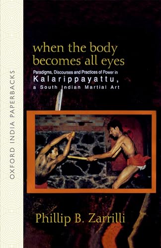 When the Body Becomes All Eyes: Paradigms, Discourses and Practices of Power in Kalarippayattu, a South Indian Martial Art