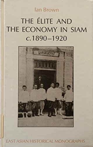 The Elite and the Economy in Siam, c.1890-1920 (East Asian Historical Monographs)