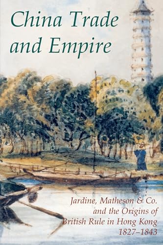 China Trade and Empire: Jardine, Matheson and Co. and the Origins of British Rule in Hong Kong, 1827-1843