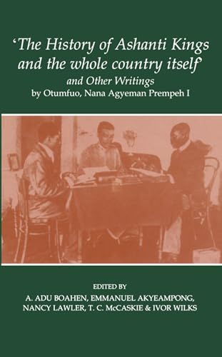 'The History of Ashanti Kings and the Whole Country Itself' and Other Writings, by Otumfuo, Nana Agyeman Prempeh I
