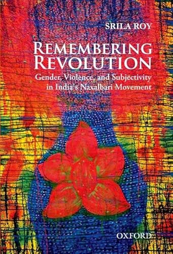 Remembering Revolution: Gender, Violence, and Subjectivity in India's Naxalbari Movement