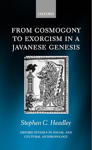 From Cosmogony to Exorcism in a Javavese Genesis: The Spilt Seed (Oxford Studies in Social and Cultural Anthropology)