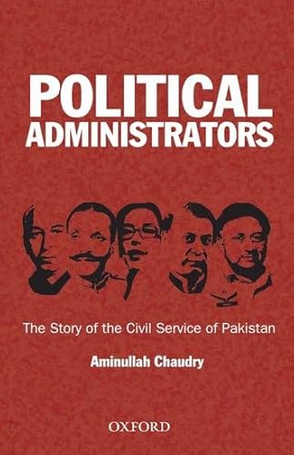 Political Administrators: The Story of the Civil Service of Pakistan
