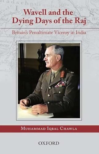 Wavell and the Dying Days of the Raj: Britain's Penultimate Viceroy in India