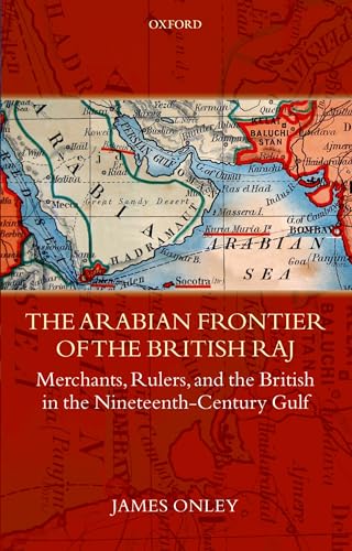 The Arabian Frontier of the British Raj: Merchants, Rulers, and the British in the Nineteenth-Century Gulf