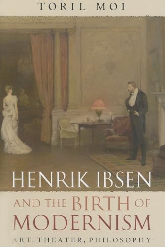 Henrik Ibsen and the Birth of Modernism: Art, Theater, Philosophy